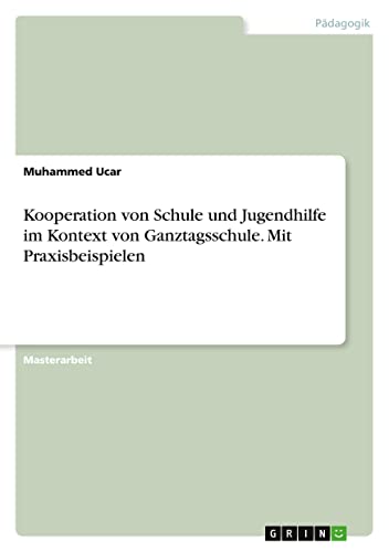 Kooperation von Schule und Jugendhilfe im Kontext von Ganztagsschule. Mit Praxisbeispielen