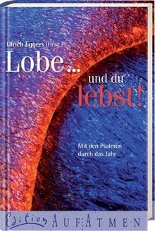 Lobe... und du lebst!: Mit den Psalmen durch das Jahr