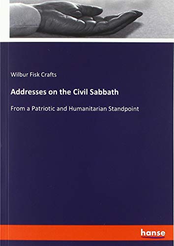 Addresses on the Civil Sabbath: From a Patriotic and Humanitarian Standpoint