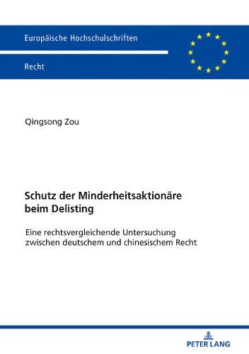 Schutz der Minderheitsaktionäre beim Delisting: Eine rechtsvergleichende Untersuchung zwischen deutschem und chinesischem Recht (Europäische Hochschulschriften Recht, Band 6057)