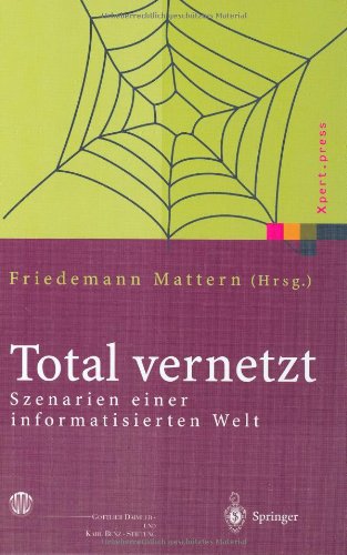 Total vernetzt: Szenarien einer informatisierten Welt: Szenarien einer informatisierten Welt . 7. Berliner Kolloquium Gottlieb Daimler- und Karl Benz-Stiftung (Xpert.press)