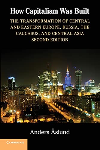 How Capitalism Was Built: The Transformation of Central and Eastern Europe, Russia, the Caucasus, and Central Asia