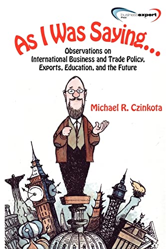 As I Was Saying...: Observations on International Business and Trade Policy, Exports, Education, and the Future