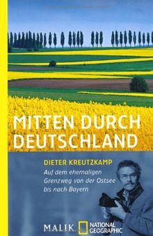 Mitten durch Deutschland: Auf dem ehemaligen Grenzweg von der Ostsee bis nach Bayern<BR>Unter Mitarbeit von Rupert Heigl