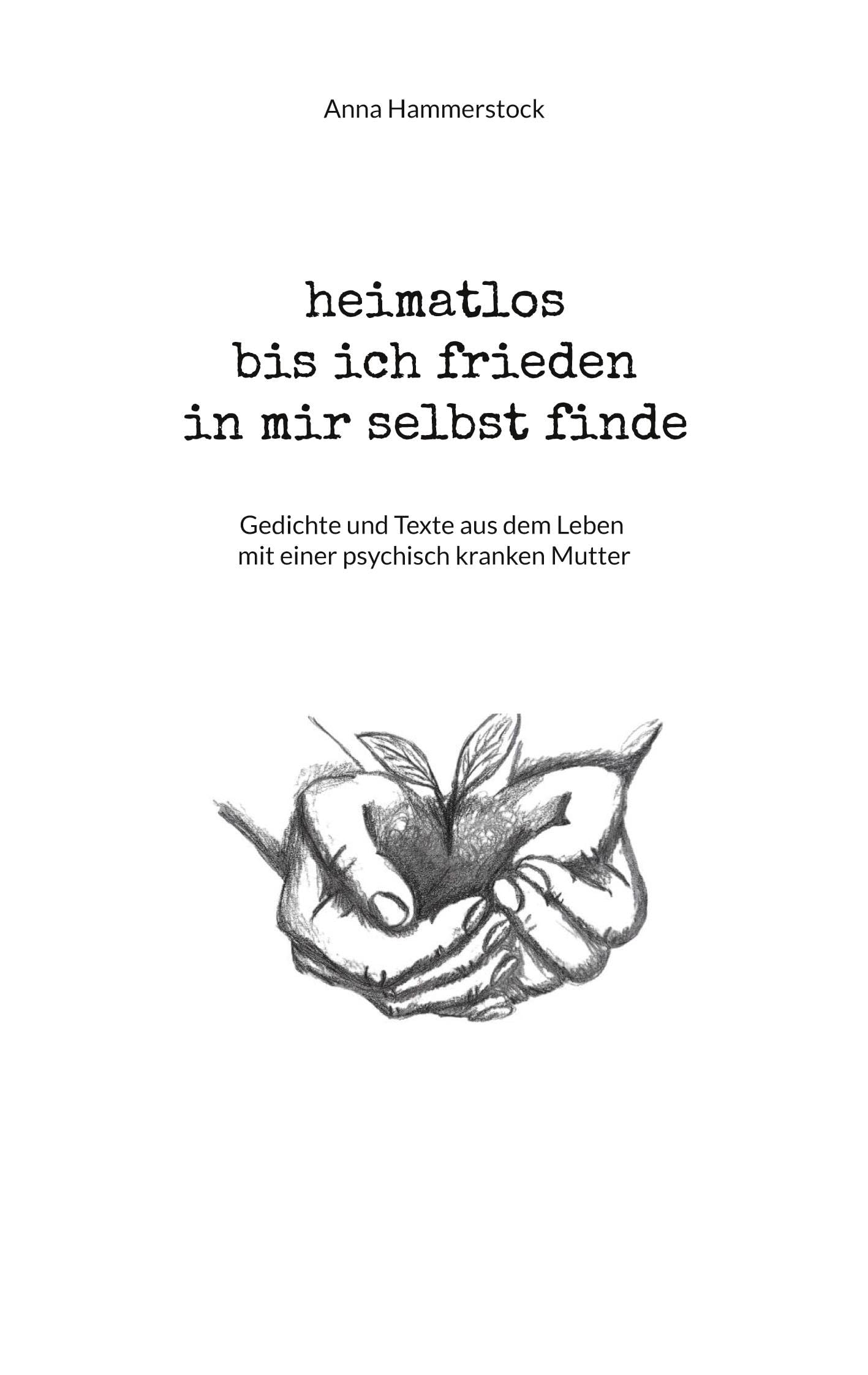 heimatlos bis ich frieden in mir selbst finde: Gedichte und Texte aus dem Leben mit einer psychisch kranken Mutter