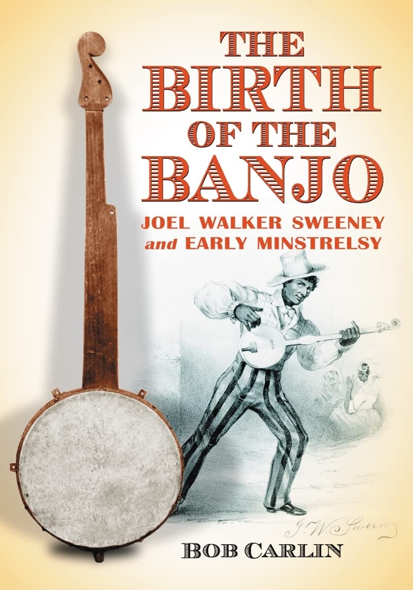 The Birth of the Banjo: Joel Walker Sweeney and Early Minstrelsy (McFarland Traditional and Old-Time Musicians)