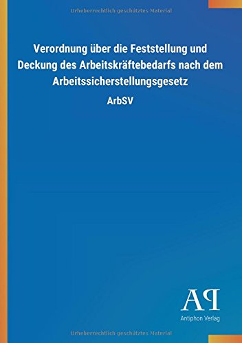 Verordnung über die Feststellung und Deckung des Arbeitskräftebedarfs nach dem Arbeitssicherstellungsgesetz: ArbSV