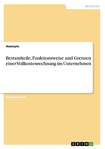 Bestandteile, Funktionsweise und Grenzen einer Vollkostenrechnung im Unternehmen