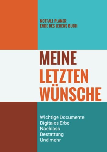 Notfall Planer - Ende des Lebens Buch - Meine Letzten Wünsche - Wichtige Documente, Digitales Erbe, Nachlass, Bestattung, Und mehr: Lebensende Buch ... Zugangscodes, Ihres Testaments, und mehr