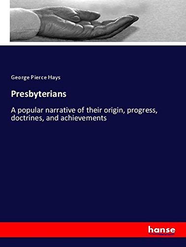 Presbyterians: A popular narrative of their origin, progress, doctrines, and achievements