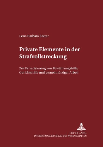 Private Elemente in der Strafvollstreckung: Zur Privatisierung von Bewährungshilfe, Gerichtshilfe und gemeinnütziger Arbeit (Schriften zum Strafrecht und Strafprozessrecht)