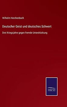 Deutscher Geist und deutsches Schwert: Drei Kriegsjahre gegen fremde Unterdrückung