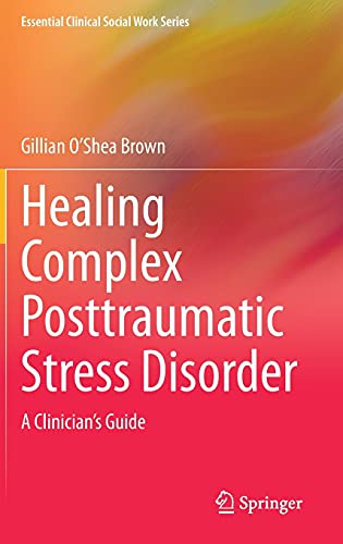 Healing Complex Posttraumatic Stress Disorder: A Clinician's Guide (Essential Clinical Social Work Series)