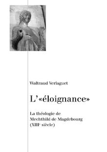 L'éloignance : la théologie de Mechthild de Magdebourg (XIIIe siècle)