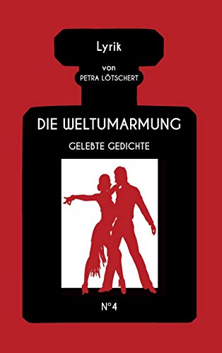 DIE WELTUMARMUNG: Gelebte Gedichte