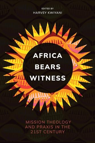 Africa Bears Witness: Mission Theology and Praxis in the 21st Century