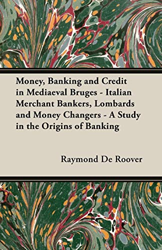 Roover, Raymond De Money, Banking And Credit In Mediaeval Bruges - Italian Merchant Bankers, Lombards And Money Changers - A Study In The Origins Of Banking