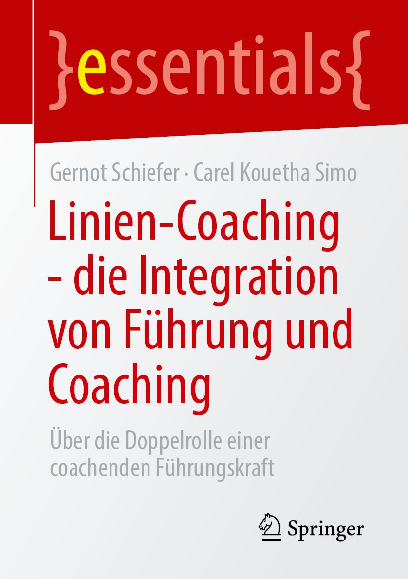 Linien-Coaching - die Integration von Führung und Coaching: Über die Doppelrolle einer coachenden Führungskraft (essentials)