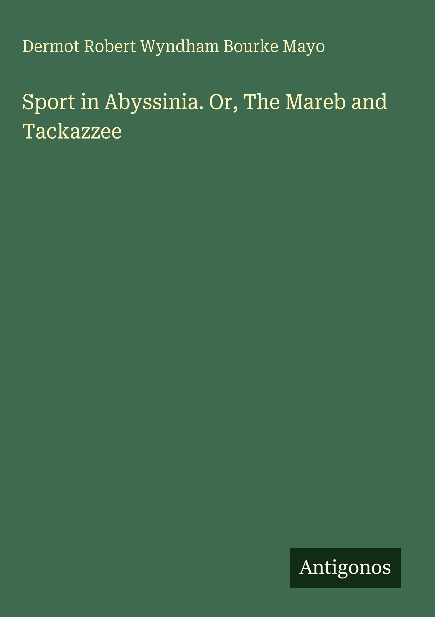 Sport in Abyssinia. Or, The Mareb and Tackazzee