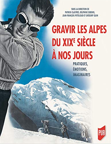 Gravir Les Alpes Du Xixe Siècle à Nos Jours: Pratiques, émotions, Imaginaires