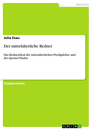 Der mittelalterliche Redner: Das Rednerideal der mittelalterlichen Predigtlehre und des Apostel Paulus