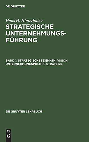 Strategisches Denken. Vision, Unternehmungspolitik, Strategie (De Gruyter Lehrbuch, Band 1)