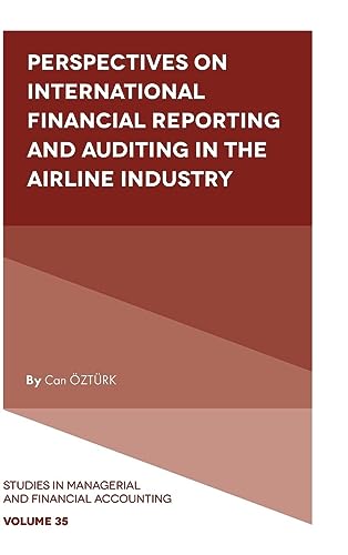 Perspectives on International Financial Reporting and Auditing in the Airline Industry (Studies in Managerial and Financial Accounting, 35)