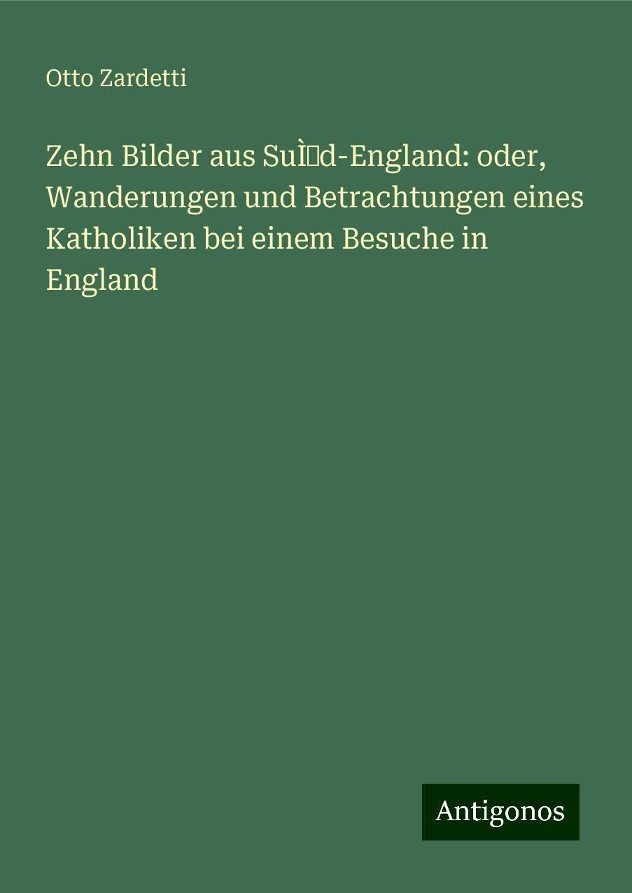 Zehn Bilder aus Süd-England: oder, Wanderungen und Betrachtungen eines Katholiken bei einem Besuche in England