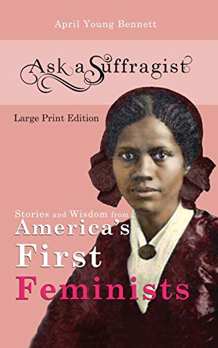 Ask a Suffragist: Stories and Wisdom from America's First Feminists - Large Print Edition