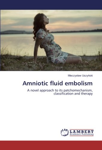 Amniotic fluid embolism: A novel approach to its patchomechanism, classification and therapy