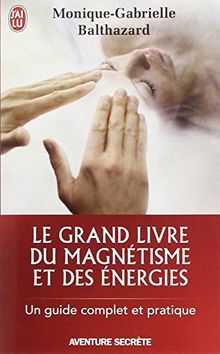 Le grand livre du magnétisme et des énergies : notes d'expériences et chroniques magnétiques