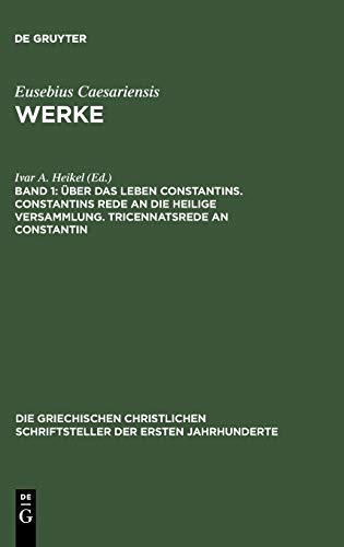 Über das Leben Constantins. Constantins Rede an die Heilige Versammlung. Tricennatsrede an Constantin (Die griechischen christlichen Schriftsteller der ersten Jahrhunderte, 7, Band 7)