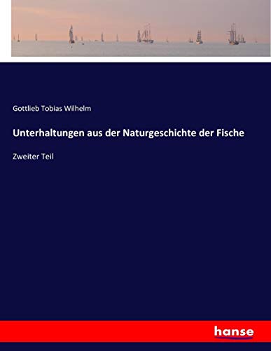 Unterhaltungen aus der Naturgeschichte der Fische: Zweiter Teil