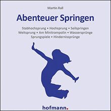 Abenteuer Springen: Stabhochsprung · Hochsprung · Seilspringen · Weitsprung Am Minitrampolin · Wassersprünge · Sprungspiele · Hindernissprünge (Arbeits- und Stationskarten)