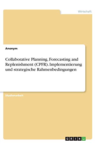 Collaborative Planning, Forecasting and Replenishment (CPFR). Implementierung und strategische Rahmenbedingungen