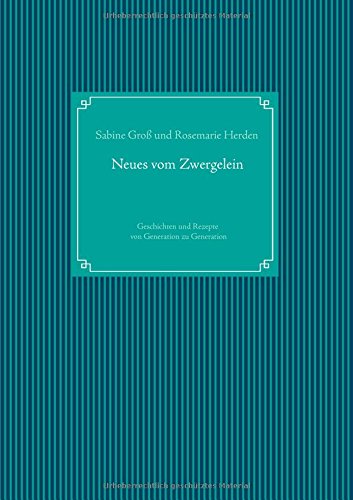 Neues vom Zwergelein: Geschichten und Rezepte von Generation zu Generation