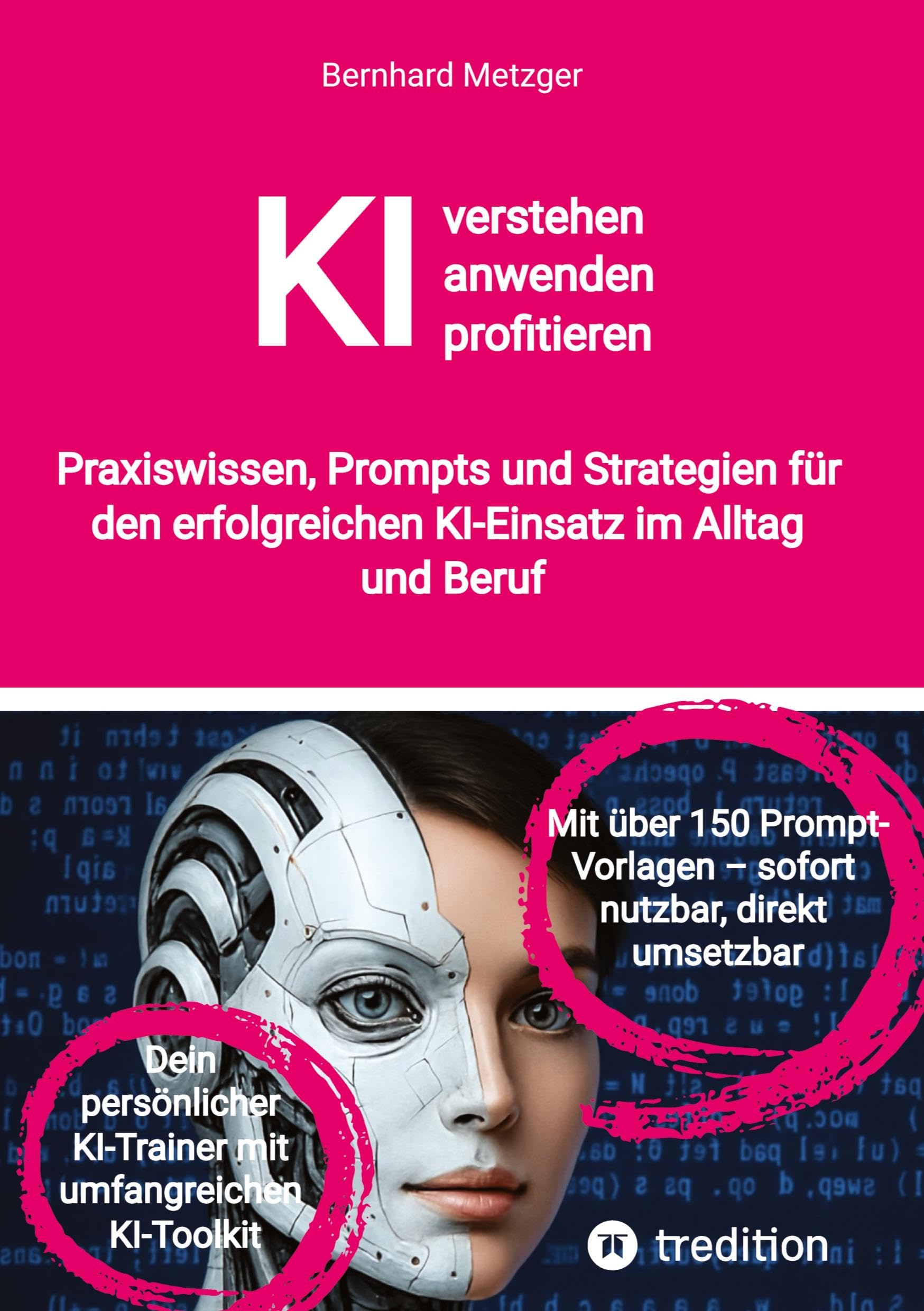 KI verstehen, anwenden, profitieren: Praxiswissen, Prompts und Strategien für den erfolgreichen KI-Einsatz im Alltag und Beruf