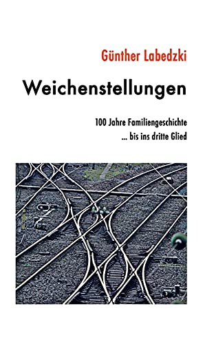 Weichenstellungen: 100 Jahre Familiengeschichte … bis ins dritte Glied
