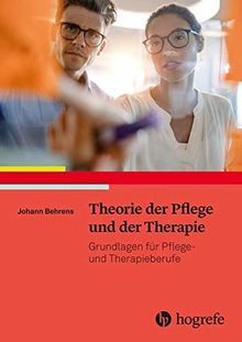 Theorie der Pflege und der Therapie: Grundlagen für Pflege– und Therapieberufe