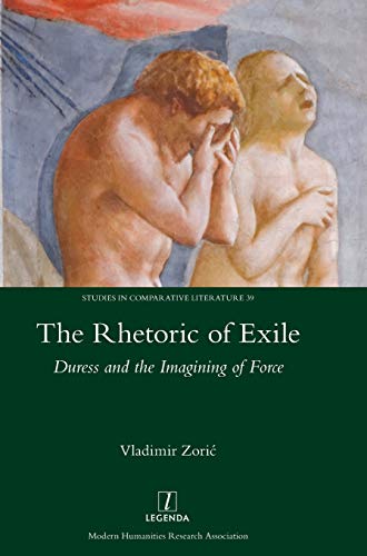 The Rhetoric of Exile: Duress and the Imagining of Force (Studies in Comparative Literature)