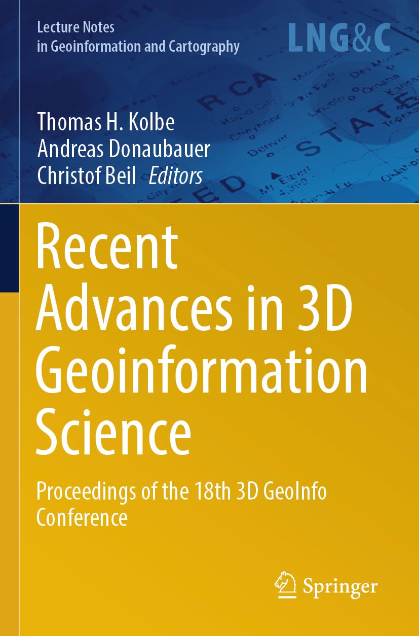 Recent Advances in 3D Geoinformation Science: Proceedings of the 18th 3D GeoInfo Conference (Lecture Notes in Geoinformation and Cartography)