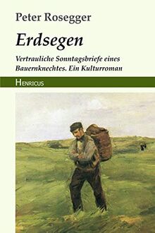 Erdsegen: Vertrauliche Sonntagsbriefe eines Bauernknechtes. Ein Kulturroman