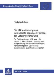 Die Mitbestimmung des Betriebsrats bei neuen Formen der Leistungsvergütung: Zur Reichweite des § 87 Abs. 1 Nr. 10 und 11 BetrVG bei Einführung und ... / Publications Universitaires Européennes)