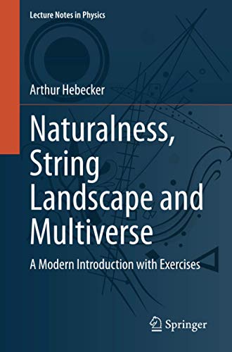 Naturalness, String Landscape and Multiverse: A Modern Introduction with Exercises (Lecture Notes in Physics, Band 979)