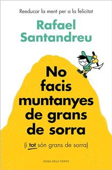 No facis muntanyes de grans de sorra (i TOT són grans de sorra): Reeducar la ment per a la felicitat (Divulgació)