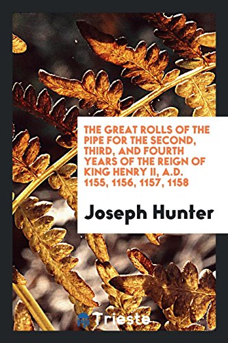 The Great Rolls of the Pipe for the Second, Third, and Fourth Years of the Reign of King Henry II, A.D. 1155, 1156, 1157, 1158