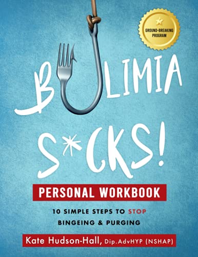 Bulimia Sucks! Personal Workbook: 10 Simple Steps to Stop Bingeing and Purging: 10 Simple Steps To Stop Bingeing & Purging