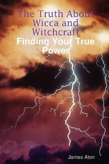 The Truth about Wicca and Witchcraft Finding Your True Power