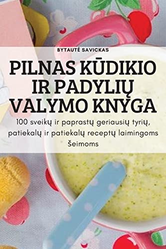 PILNAS K¿DIKIO IR PADYLI¿ VALYMO KNYGA: 100 sveik¿ ir paprast¿ geriausi¿ tyri¿, patiekal¿ ir patiekal¿ recept¿ laimingoms ¿eimoms