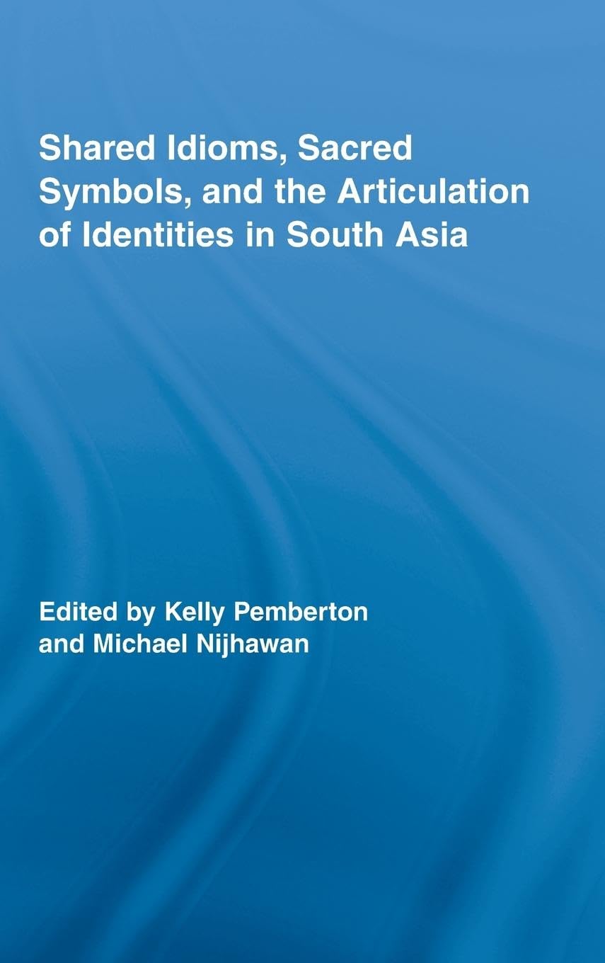 Shared Idioms, Sacred Symbols, and the Articulation of Identities in South Asia (Routledge Studies in Religion, 11, Band 11)